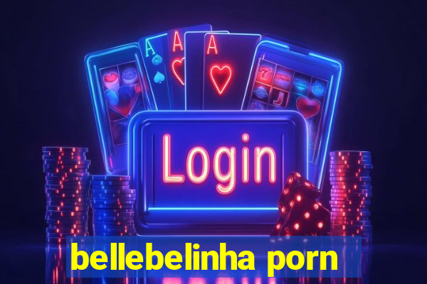 bellebelinha porn